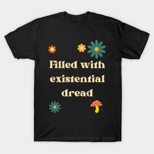 Filled with existential dread T-Shirt